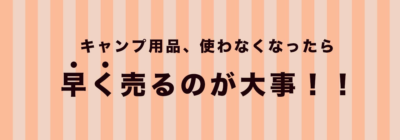 キャンプ用品は使わなくなったら早く売るのが大事